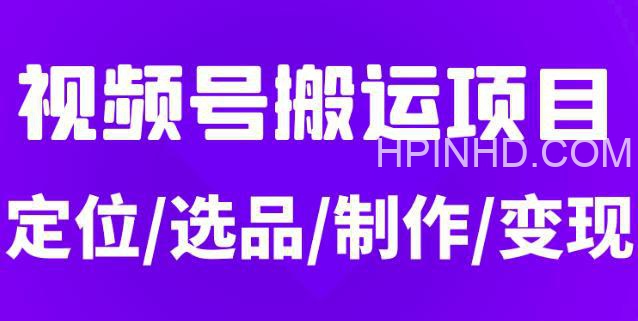 从0到1玩转视频号，月入5位数的视频号搬运项目，定位+选品+制作+变现全流程