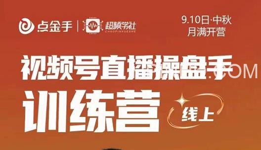 点金手·视频号直播操盘手训练营，零基础玩转视频号，原价699