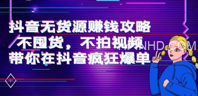 抖音无货源赚钱攻略，不囤货，不拍视频，带你在抖音疯狂爆单！