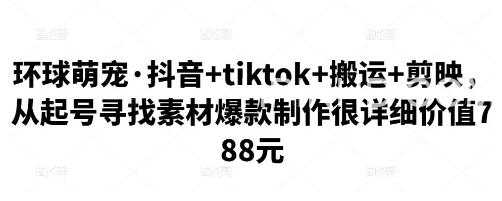 环球萌宠·抖音+tiktok+搬运+剪映