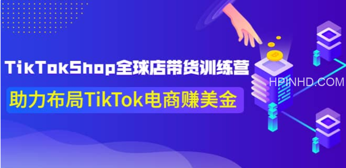 TikTokShop全球店带货训练营【更新9月份】