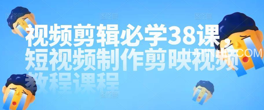 《视频剪辑-必学38课》短视频制作剪映视频教程课程