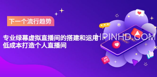 专业绿幕虚拟直播间的搭建和运用，全方位讲解低成本打造个人直播间【视频课程+教学实操】