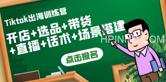 Tiktok出海训练营：开店+选品+带货+直播+话术+场景搭建！