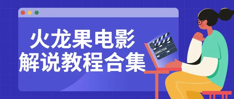 火龙果《电影解说教程合集》